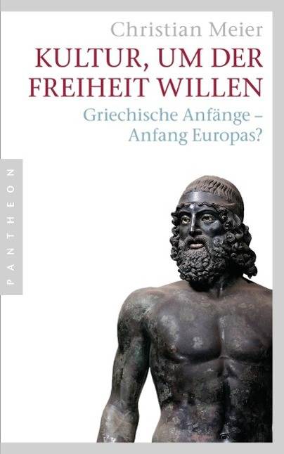 Kultur, um der Freiheit willen Griechische Anfänge - Anfang Europas?