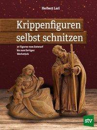 Krippenfiguren selbst schnitzen 27 Figuren vom Entwurf bis zum fertigen Werkstück