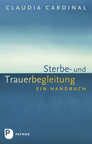 Sterbe- und Trauerbegleitung Ein Handbuch