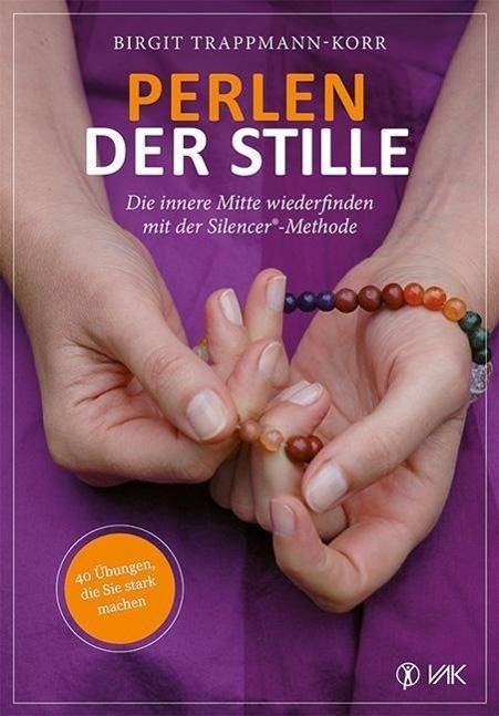 Perlen der Stille Die innere Mitte wiederfinden mit der Silencer®-Methode: 40 Übungen, die Sie stark machen