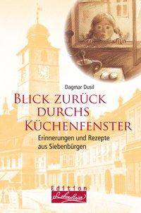 Blick zurück durchs Küchenfenster Erinnerungen und Rezepte aus Siebenbürgen