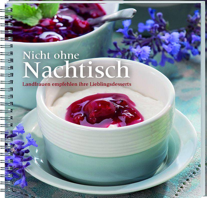 Nicht ohne Nachtisch Landfrauen verraten die Rezepte ihrer Lieblingsdesserts.