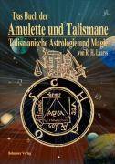 Das Buch der Amulette und Talismane - Talismanische Astrologie und Magie Behandelt die Lehre von den astrologischen und magischen Kräften, edler und