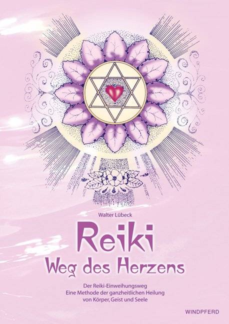 Reiki - Weg des Herzens Der Reiki-Einweihungsweg - Eine Methode der ganzheitlichen Heilung von Körper, Geist und Seele