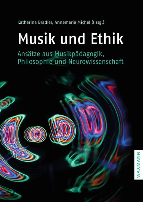 Musik und Ethik Ansätze aus Musikpädagogik, Philosophie und Neurowissenschaft