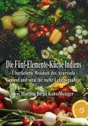 Die Fünf-Elemente-Küche Indiens Überlieferte Weisheit des Ayurveda - Gesund und vital für mehr Lebensqualität