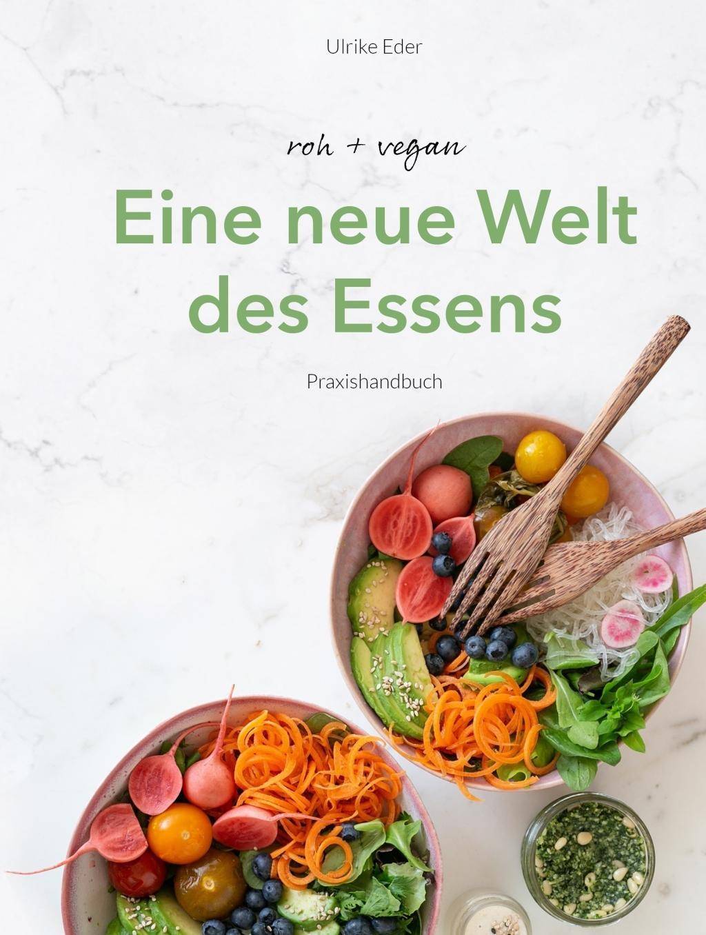 roh + vegan - Eine neue Welt des Essens Praxishandbuch. Die roh vegane Ernährung mit über 80 alltagstauglichen Rezepten
