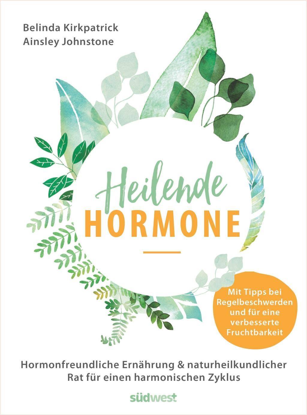 Heilende Hormone Hormonfreundliche Ernährung & naturheilkundlicher Rat für einen harmonischen Zyklus - Mit Tipps bei Regelbeschwerden und für eine