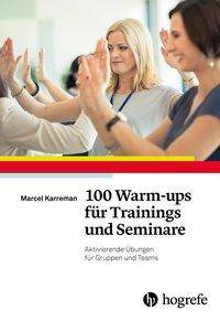 100 Warm-ups für Trainings und Seminare Aktivierende Übungen für Gruppen und Teams