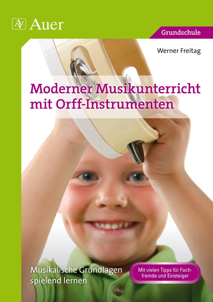Moderner Musikunterricht mit Orff-Instrumenten Musikalische Grundlagen spielend lernen (1. bis 4. Klasse)