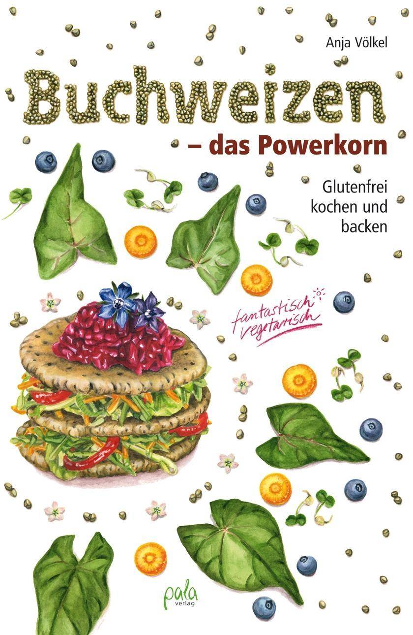 Buchweizen - das Powerkorn Glutenfrei kochen und backen - fantastisch vegetarisch!