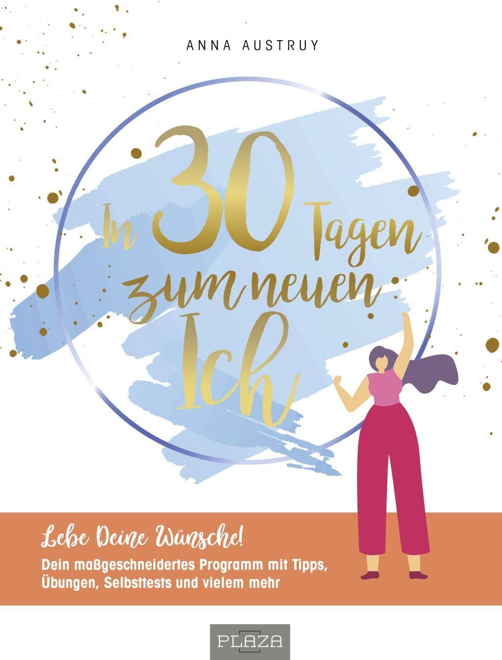 In 30 Tagen zum neuen Ich Lebe deine Wünsche! Dein maßgeschneidertes Programm mit Tipps, Übungen, Selbsttests und vielem mehr!