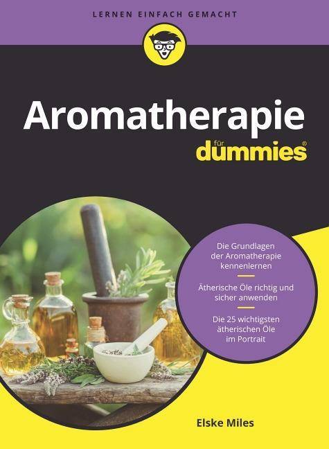 Aromatherapie für Dummies Die Grundlagen der Aromatherapie kennenlernen. Ätherische Öle richtig und sicher anwenden. Die 25 wichtigsten ätherische