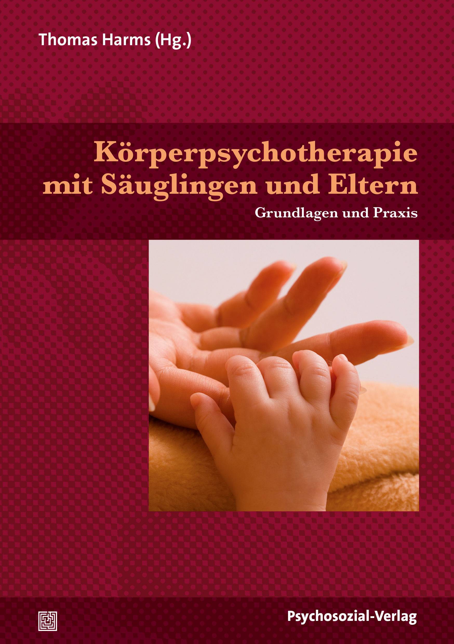 Körperpsychotherapie mit Säuglingen und Eltern Grundlagen und Praxis