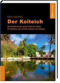 Der Koiteich Das Handbuch der guten fachlichen Praxis für Teichbau und -technik, Koikauf und -haltung