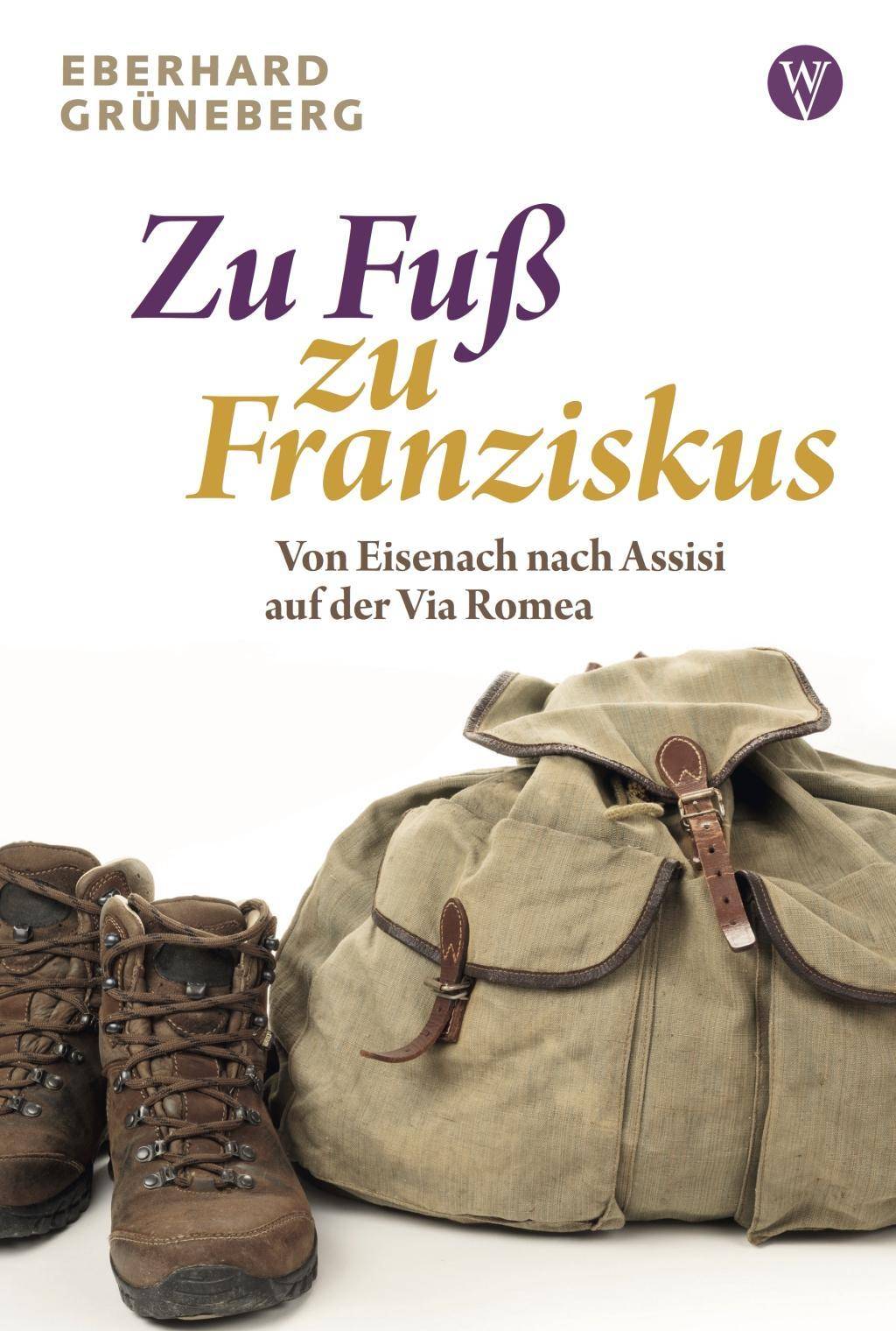 Zu Fuß zu Franziskus Von Eisenach nach Assisi auf der Via Romea