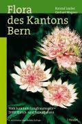 Flora des Kantons Bern Vom Jura zum Jungfraumassiv - 2000 Blüten- und Farnpflanzen