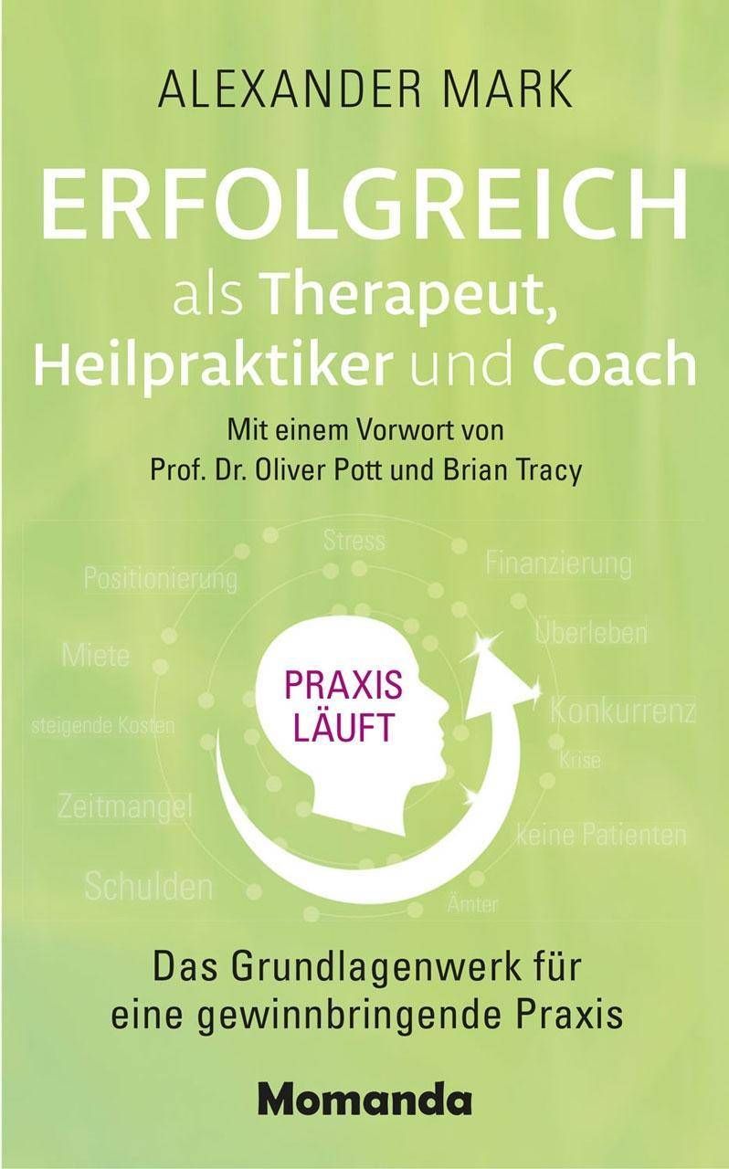 Erfolgreich als Therapeut, Heilpraktiker und Coach Das Grundlagenwerk für eine gewinnbringende Praxis