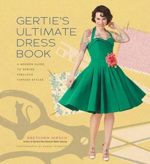 Gertie's Ultimate Dress Book: A Modern Guide to Sewing Fabulous Vintage Styles A Modern Guide to Sewing Fabulous Vintage Styles