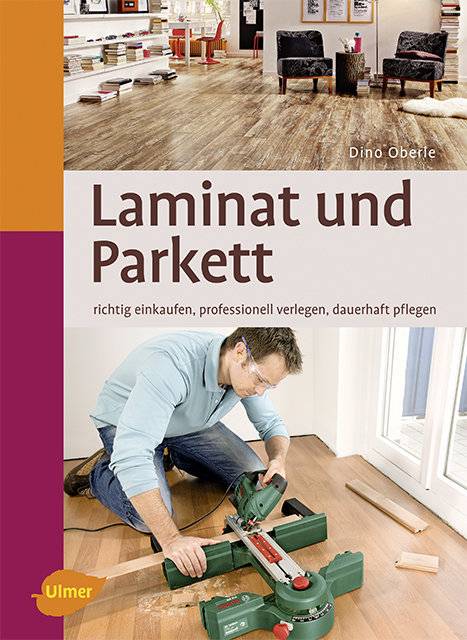 Laminat und Parkett Richtig einkaufen, professionell verlegen, dauerhaft pflegen