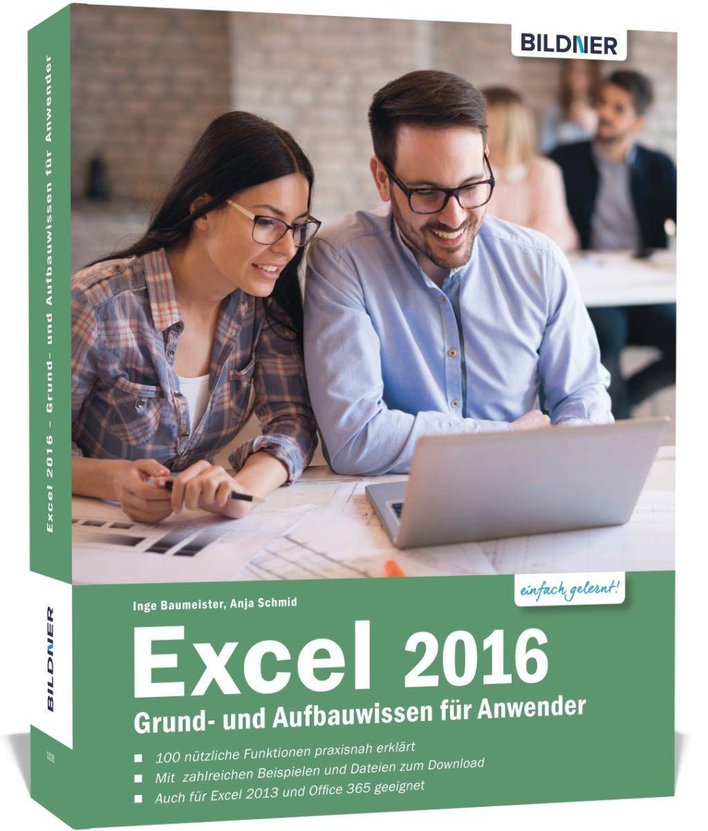 Excel 2016 - Grund- und Aufbauwissen für Anwender 100 nützliche Funktionen praxisnah erklärt. Mit zahlreichen Beispielen und Dateien zum Download