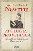 Apologie Pro Vita Sua Geschichte meiner religiösen Überzeugungen. Mit einem Vorwort von Papst Benedikt XVI.