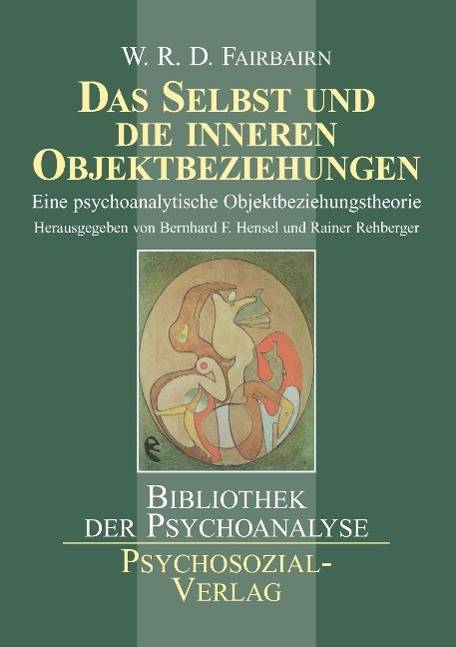 Das Selbst und die inneren Objektbeziehungen Eine psychoanalytische Objektbeziehungstherorie. Hrsg. u. Einf. v. Benhard F. Hensel u. Rainer
