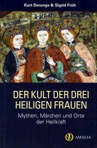 Der Kult der drei Heiligen Frauen Mythen, Märchen und Orte der Heilkraft
