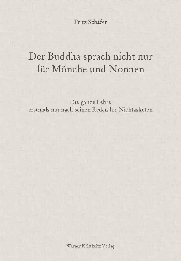 Der Buddhas sprach nicht nur für Mönche und Nonnen Die ganze Lehre erstmals nur nach seinen Reden für Nichtasketen