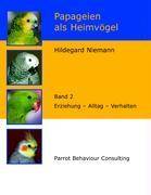 Papageien als Heimvögel, Band 2 Erziehung - Alltag - Verhalten