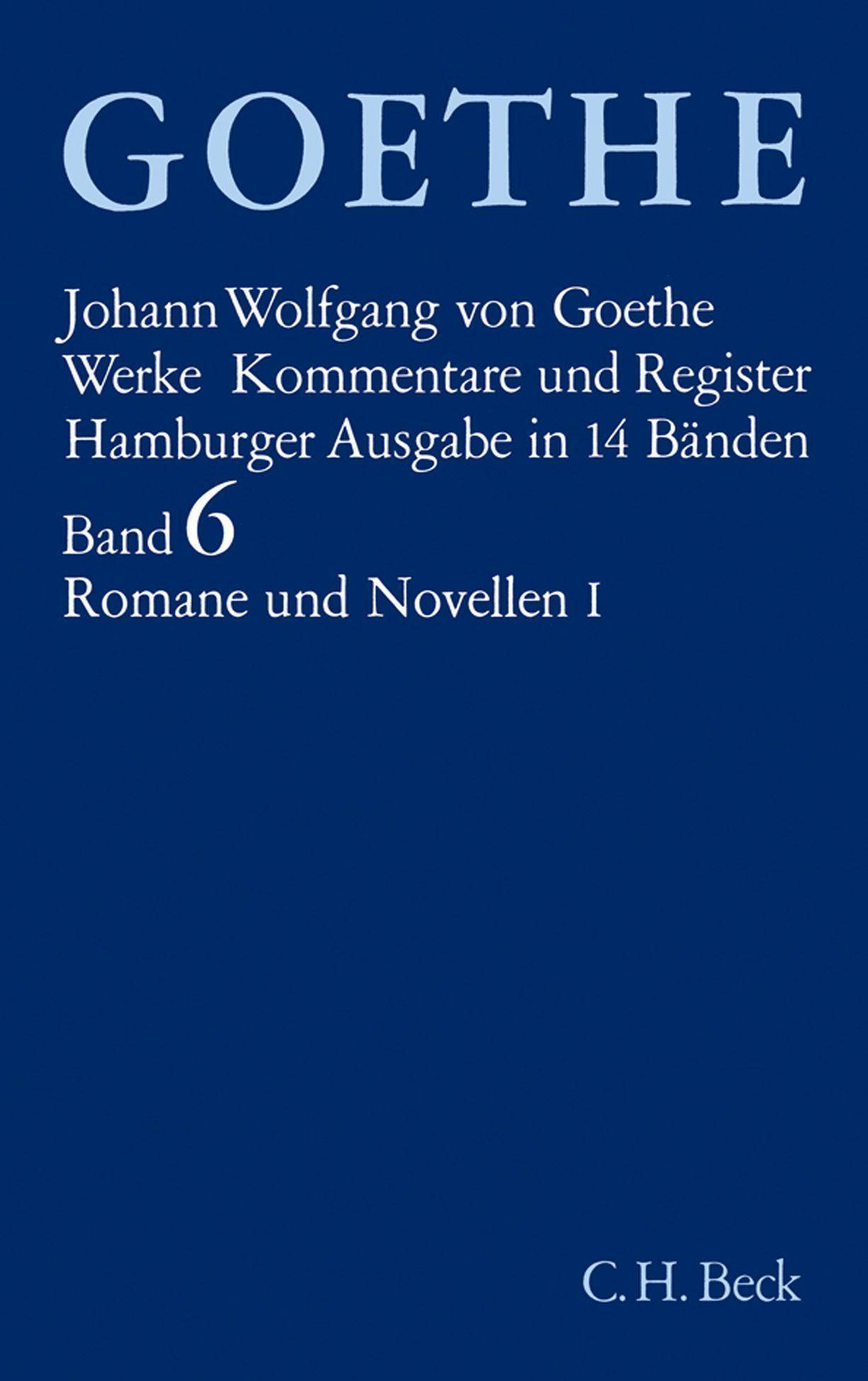 Goethe Werke  Bd. 6: Romane und Novellen I Die Leiden des jungen Werther - Unterhaltungen deutscher Ausgewanderter - Die Wahlverwandtschaften - Novell