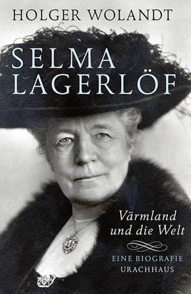 Selma Lagerlöf Värmland und die Welt. Eine Biografie