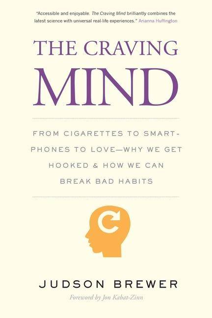 Craving Mind From Cigarettes to Smartphones to Love - Why We Get Hooked and How We Can Break Bad Habits