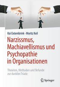 Narzissmus, Machiavellismus und Psychopathie in Organisationen Theorien, Methoden und Befunde zur dunklen Triade