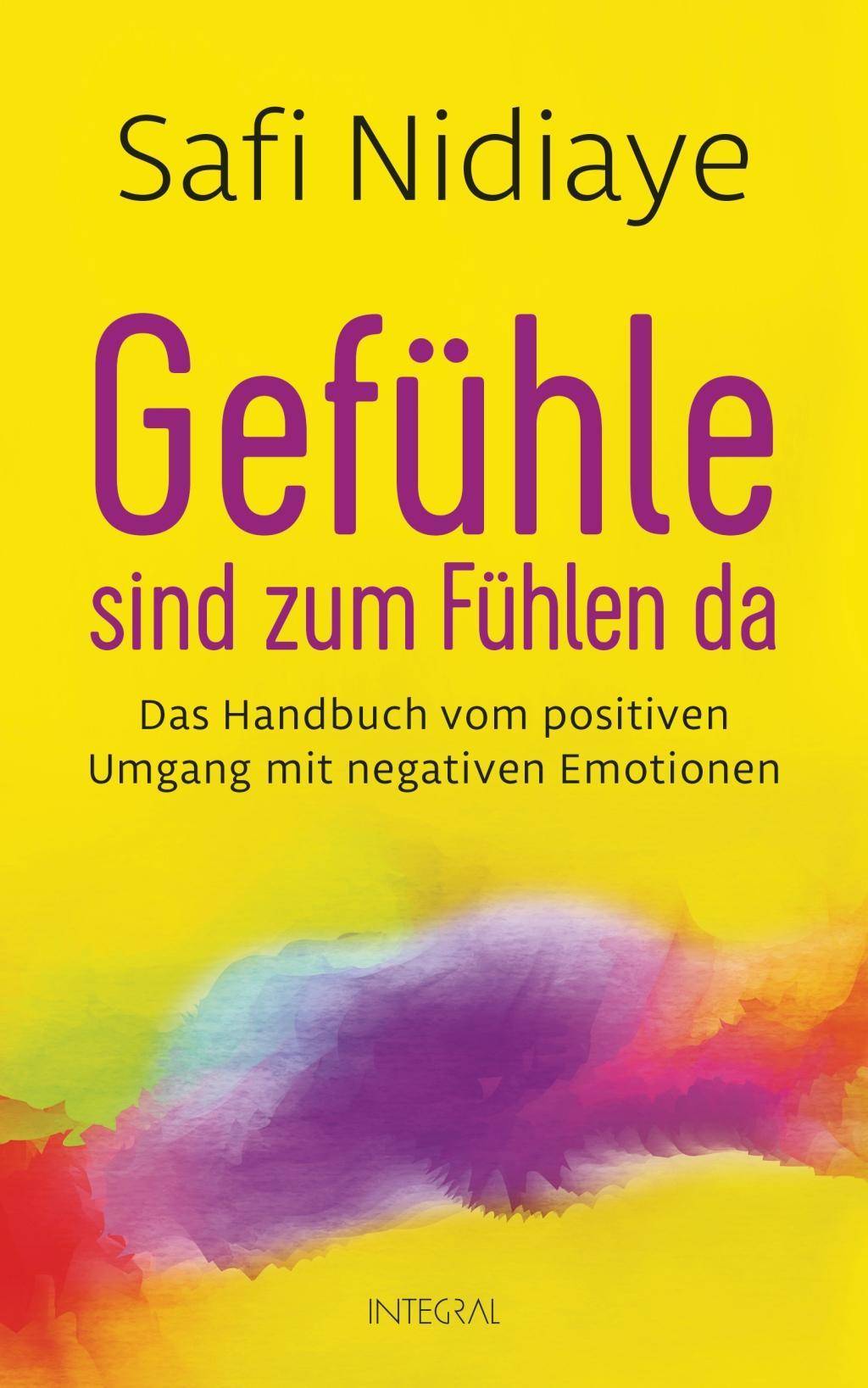 Gefühle sind zum Fühlen da Das Handbuch vom positiven Umgang mit negativen Emotionen