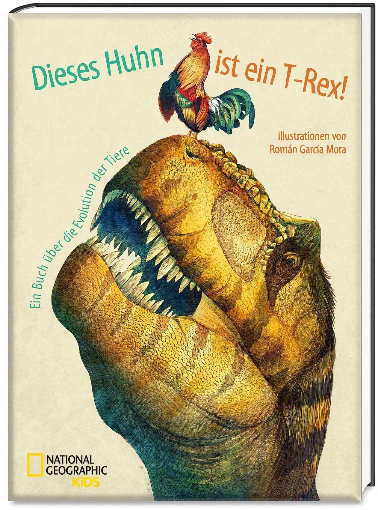 Dieses Huhn ist ein T-Rex! Ein Buch über die Evolution der Tiere. National Geographic Kids