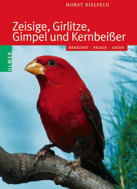 Zeisige, Girlitze, Gimpel und Kernbeißer Herkunft, Pflege, Arten