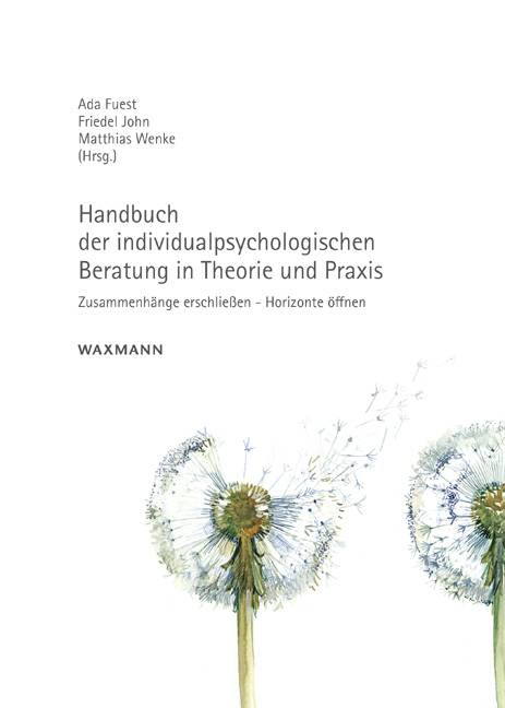 Handbuch der individualpsychologischen Beratung in Theorie und Praxis Zusammenhänge erschließen - Horizonte öffnen