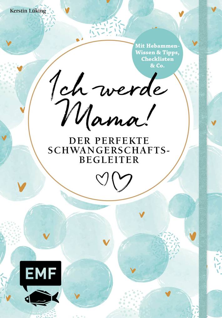 Ich werde Mama! Der perfekte Schwangerschaftsbegleiter Mit Hebammen-Wissen & Tipps, Checklisten & Co.