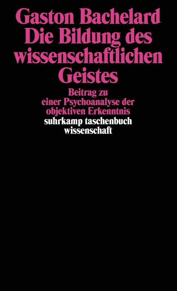 Die Bildung des wissenschaftlichen Geistes Beitrag zu einer Psychoanalyse der objektiven Erkenntnis. Mit e. Einl. v. Wolf Lepenies