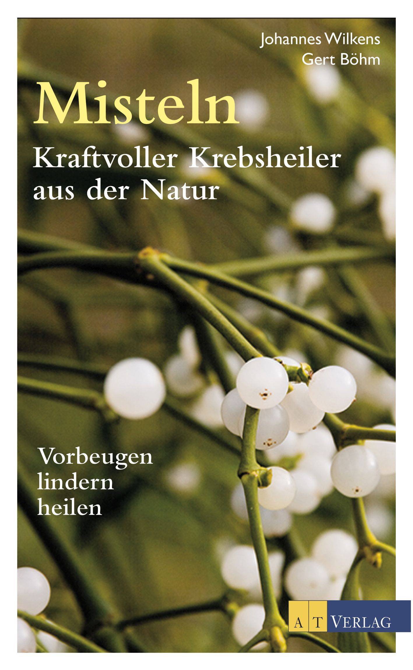 Misteln - Kraftvoller Krebsheiler aus der Natur Vorbeugen, lindern, heilen