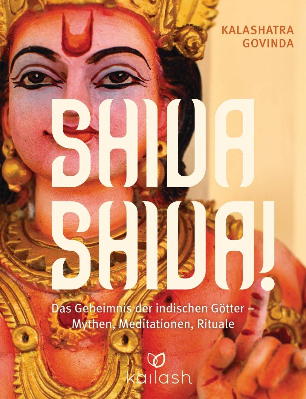 Shiva Shiva! Das Geheimnis der indischen Götter  Mythen, Meditationen, Rituale