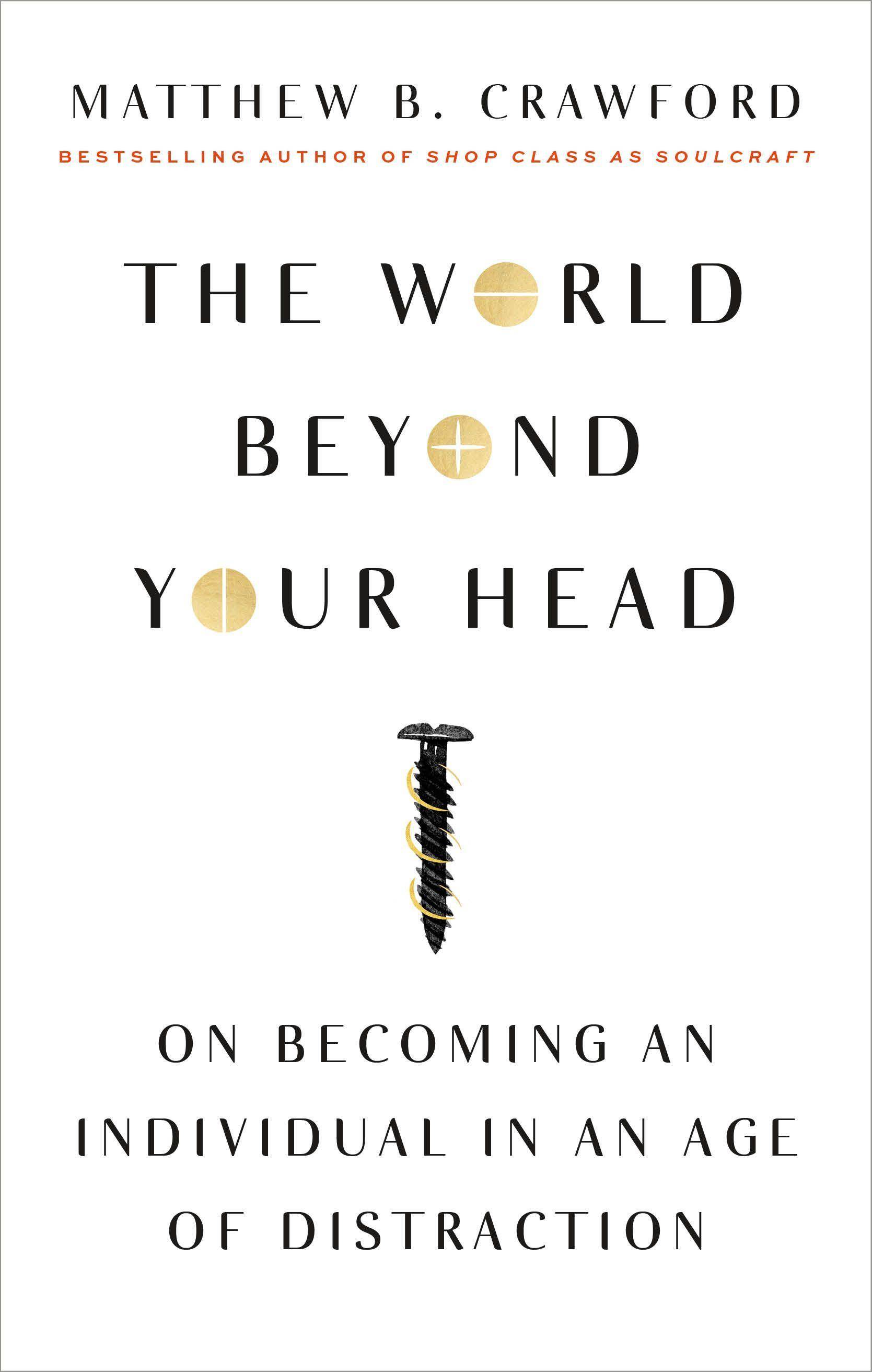The World Beyond Your Head On Becoming an Individual in an Age of Distraction