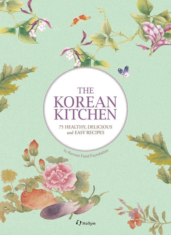 The Korean Kitchen 75 Healthy, Delicious and Easy Recipes
