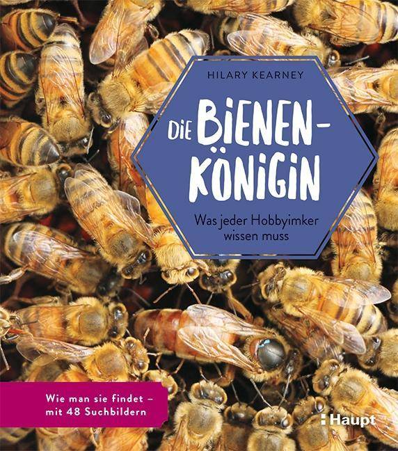 Die Bienenkönigin Was jeder Hobbyimker wissen muss. Wie man sie findet - mit 48 Suchbildern