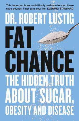 Fat Chance The Hidden Truth About Sugar, Obesity and Disease