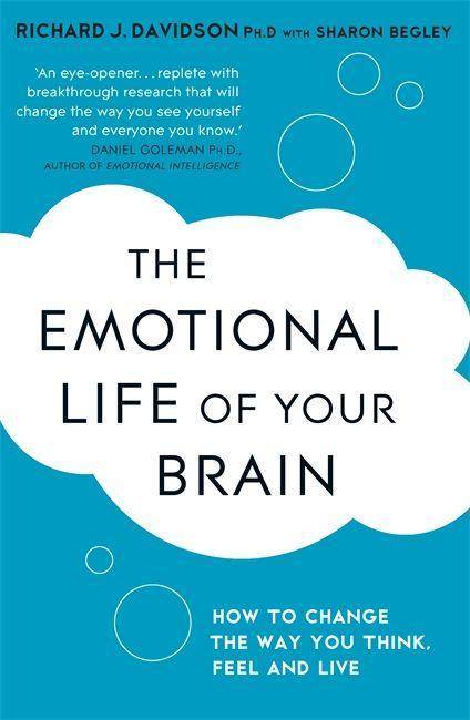 Emotional Life Of Your Brain How to Change the Way You Think, Feel and Live