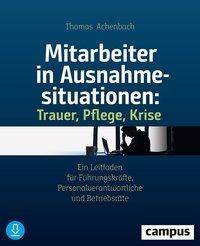 Mitarbeiter in Ausnahmesituationen - Trauer, Pflege, Krise Ein Leitfaden für Führungskräfte, Personalverantwortliche und Betriebsräte