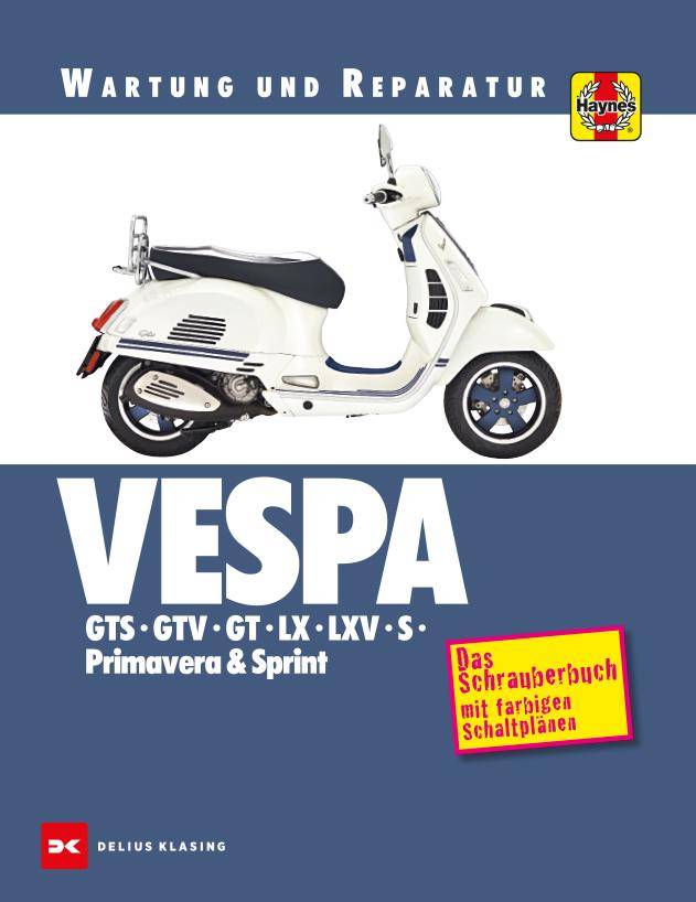 Vespa GTS, GTV, GT, LX, LXV, S, Primavera & Sprint Das Schrauberbuch mit farbigen Schaltplänen