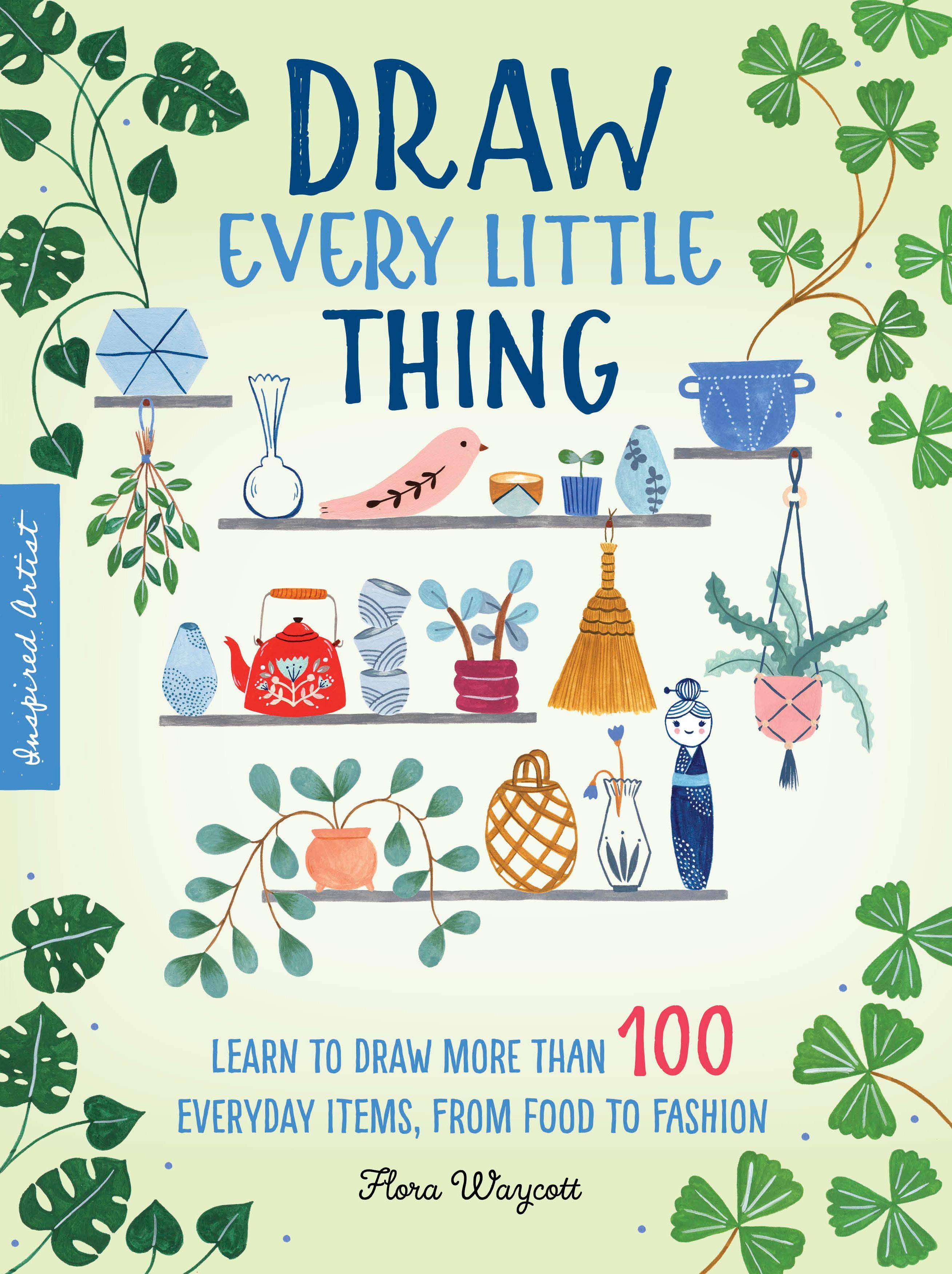 Draw Every Little Thing Learn to draw more than 100 everyday items, from food to fashion